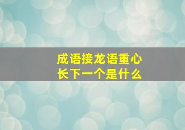 成语接龙语重心长下一个是什么