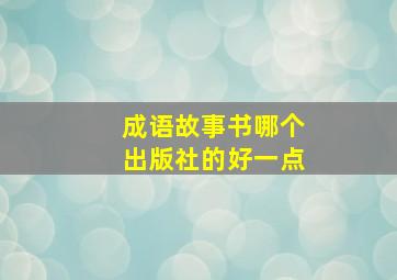 成语故事书哪个出版社的好一点