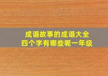 成语故事的成语大全四个字有哪些呢一年级