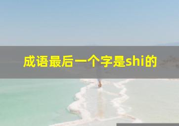 成语最后一个字是shi的