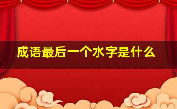 成语最后一个水字是什么