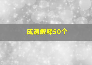 成语解释50个