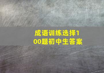 成语训练选择100题初中生答案