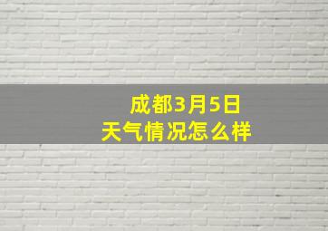 成都3月5日天气情况怎么样