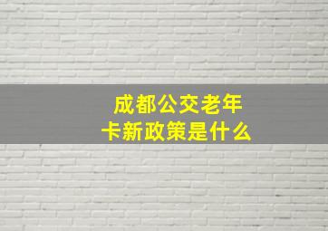 成都公交老年卡新政策是什么