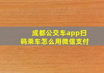 成都公交车app扫码乘车怎么用微信支付