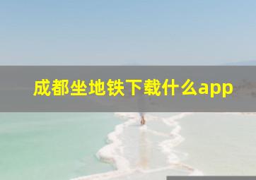 成都坐地铁下载什么app