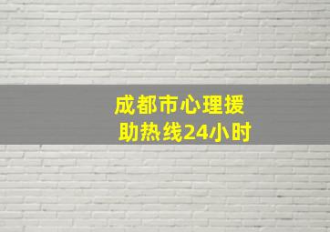 成都市心理援助热线24小时