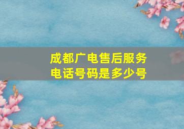 成都广电售后服务电话号码是多少号