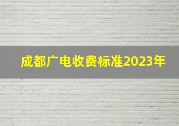 成都广电收费标准2023年