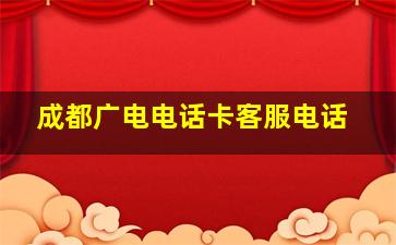 成都广电电话卡客服电话