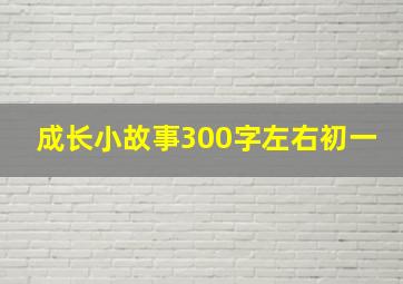 成长小故事300字左右初一