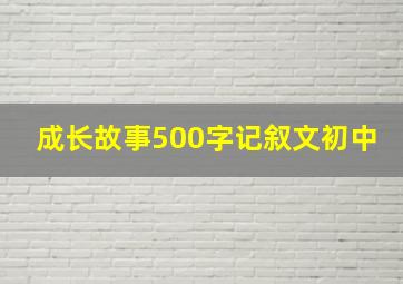 成长故事500字记叙文初中