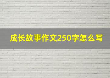 成长故事作文250字怎么写