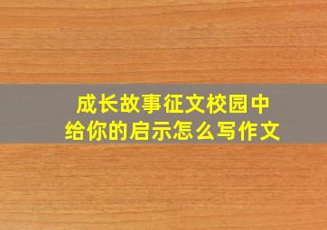 成长故事征文校园中给你的启示怎么写作文