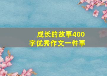 成长的故事400字优秀作文一件事