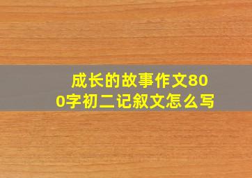 成长的故事作文800字初二记叙文怎么写