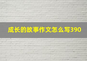 成长的故事作文怎么写390