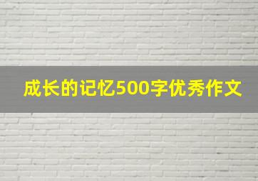 成长的记忆500字优秀作文