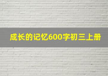 成长的记忆600字初三上册