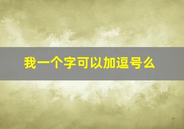 我一个字可以加逗号么