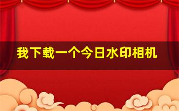 我下载一个今日水印相机