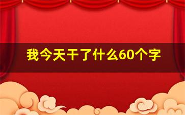 我今天干了什么60个字