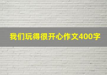 我们玩得很开心作文400字