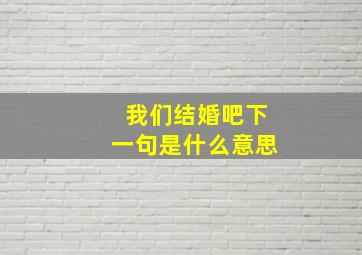 我们结婚吧下一句是什么意思