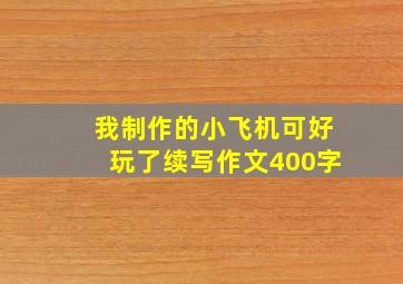 我制作的小飞机可好玩了续写作文400字