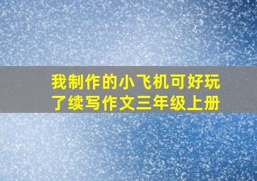 我制作的小飞机可好玩了续写作文三年级上册