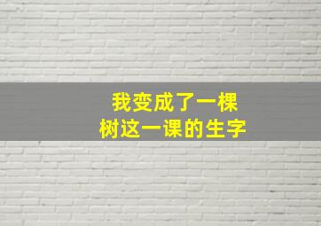 我变成了一棵树这一课的生字