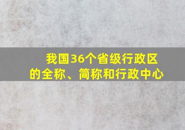 我国36个省级行政区的全称、简称和行政中心