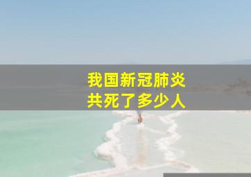 我国新冠肺炎共死了多少人