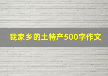 我家乡的土特产500字作文