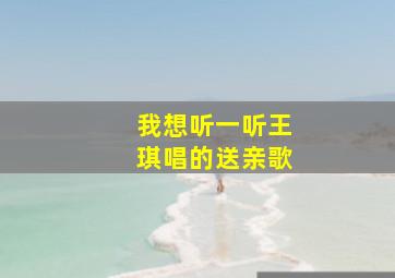 我想听一听王琪唱的送亲歌