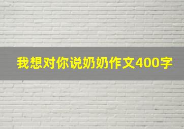 我想对你说奶奶作文400字