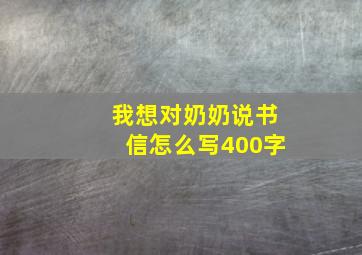 我想对奶奶说书信怎么写400字