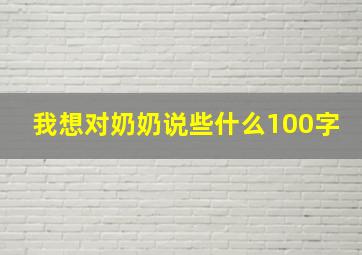 我想对奶奶说些什么100字