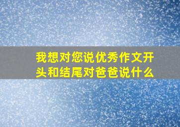 我想对您说优秀作文开头和结尾对爸爸说什么