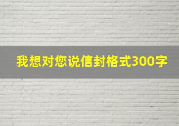 我想对您说信封格式300字