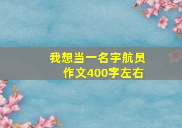 我想当一名宇航员作文400字左右