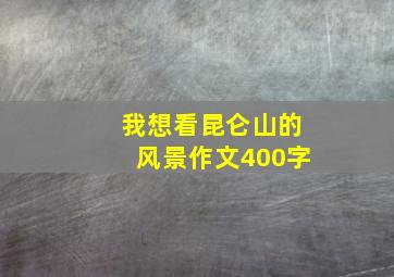 我想看昆仑山的风景作文400字