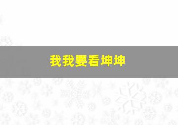 我我要看坤坤