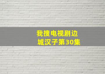 我搜电视剧边城汉子第30集