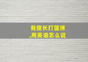 我擅长打篮球,用英语怎么说