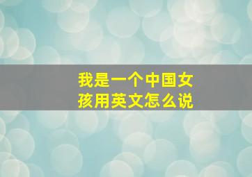 我是一个中国女孩用英文怎么说