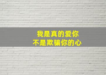 我是真的爱你不是欺骗你的心