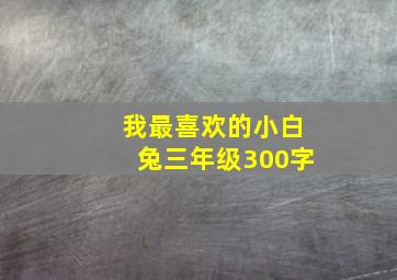 我最喜欢的小白兔三年级300字