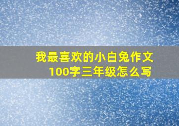 我最喜欢的小白兔作文100字三年级怎么写